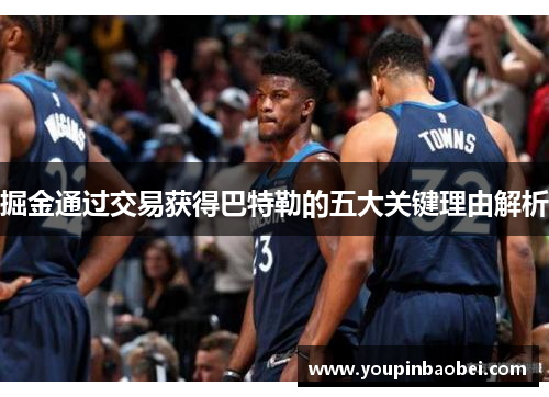 掘金通过交易获得巴特勒的五大关键理由解析