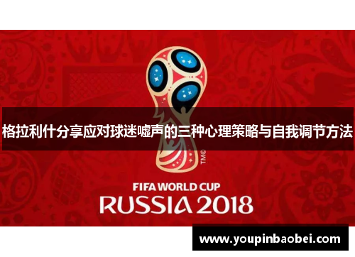 格拉利什分享应对球迷嘘声的三种心理策略与自我调节方法